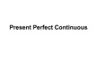 Presentations 'Present Perfect Continuous', 1.
