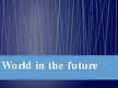 Presentations 'World in the Future', 1.