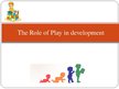 Presentations 'The Role of Play in Development', 1.